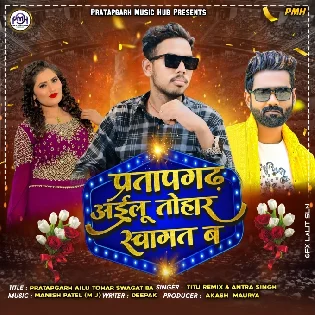 Pratapgarh Ayilu Tohar Swagat Ba Song Titu Remix & Antra Singh Mp3 Song Download